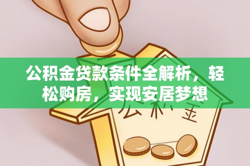 中和公积金贷款条件全解析，轻松购房，实现安居梦想