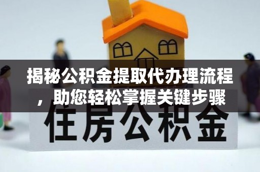 中和揭秘公积金提取代办理流程，助您轻松掌握关键步骤