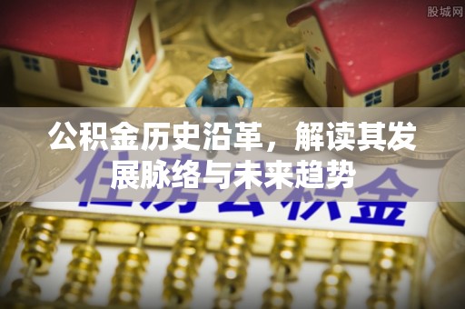 中和公积金历史沿革，解读其发展脉络与未来趋势