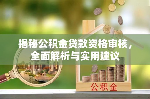 中和揭秘公积金贷款资格审核，全面解析与实用建议