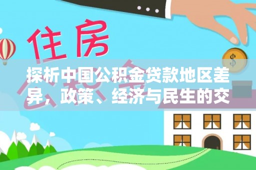 中和探析中国公积金贷款地区差异，政策、经济与民生的交织影响