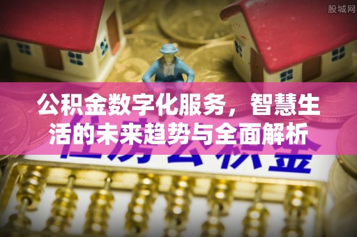 中和公积金数字化服务，智慧生活的未来趋势与全面解析