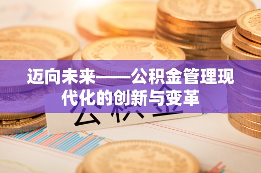 中和迈向未来——公积金管理现代化的创新与变革