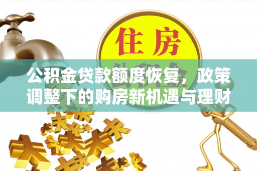 中和公积金贷款额度恢复，政策调整下的购房新机遇与理财规划