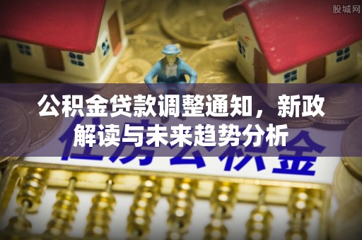 中和公积金贷款调整通知，新政解读与未来趋势分析
