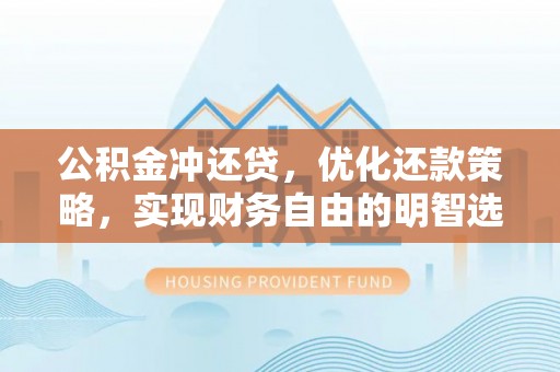 中和公积金冲还贷，优化还款策略，实现财务自由的明智选择
