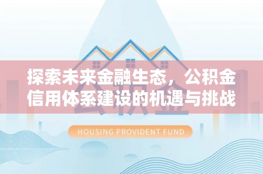 中和探索未来金融生态，公积金信用体系建设的机遇与挑战