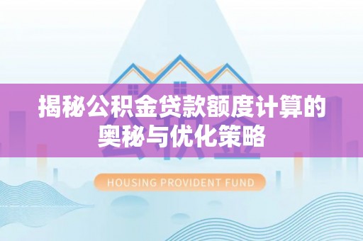 中和揭秘公积金贷款额度计算的奥秘与优化策略