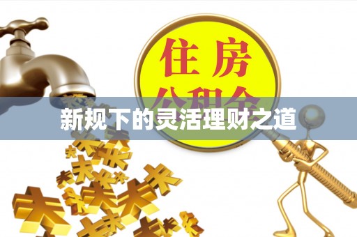 中和新规下的灵活理财之道