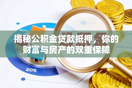 中和揭秘公积金贷款抵押，你的财富与房产的双重保障