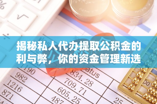 中和揭秘私人代办提取公积金的利与弊，你的资金管理新选择