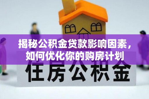 中和揭秘公积金贷款影响因素，如何优化你的购房计划