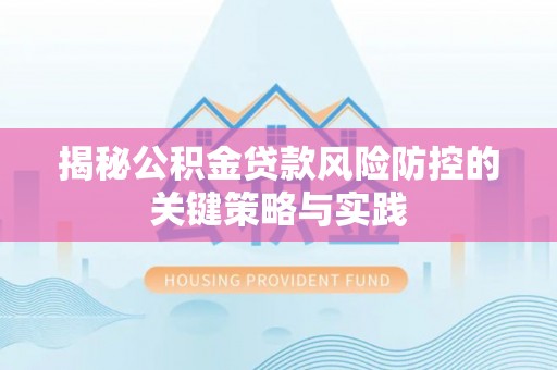 中和揭秘公积金贷款风险防控的关键策略与实践