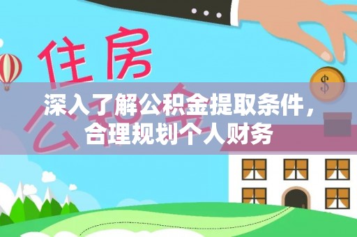 中和深入了解公积金提取条件，合理规划个人财务