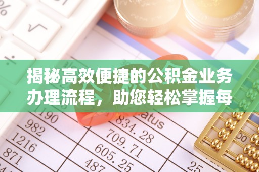 中和揭秘高效便捷的公积金业务办理流程，助您轻松掌握每一步