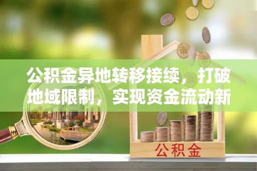 中和公积金异地转移接续，打破地域限制，实现资金流动新纪元