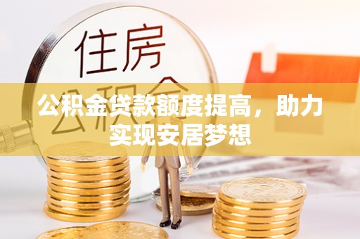 中和公积金贷款额度提高，助力实现安居梦想