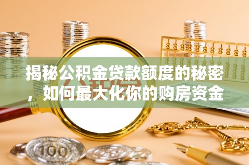 中和揭秘公积金贷款额度的秘密，如何最大化你的购房资金