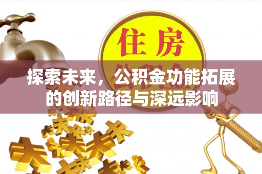 中和探索未来，公积金功能拓展的创新路径与深远影响