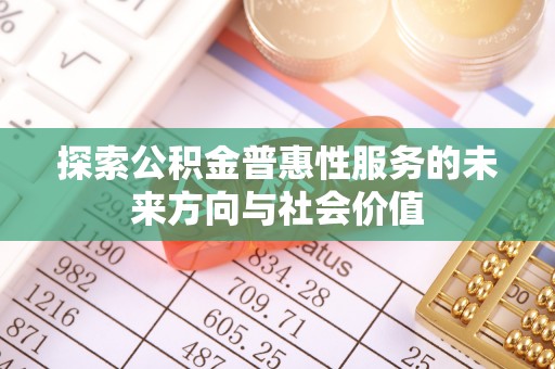 中和探索公积金普惠性服务的未来方向与社会价值