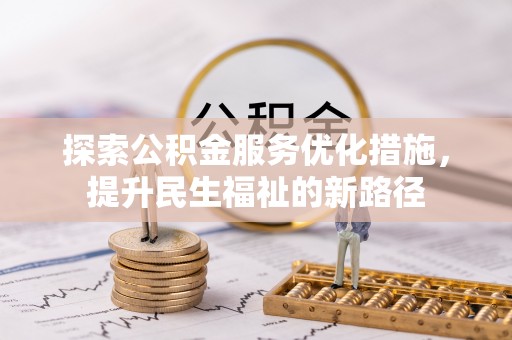 中和探索公积金服务优化措施，提升民生福祉的新路径