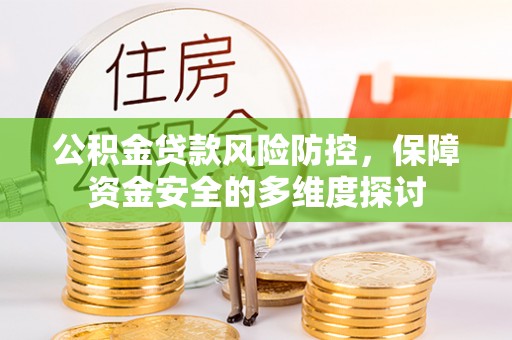 中和公积金贷款风险防控，保障资金安全的多维度探讨