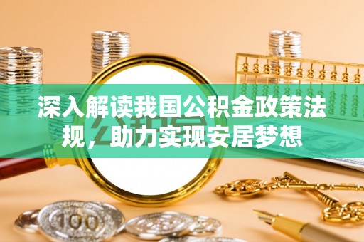中和深入解读我国公积金政策法规，助力实现安居梦想