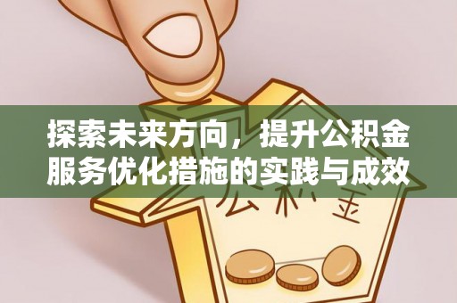 中和探索未来方向，提升公积金服务优化措施的实践与成效