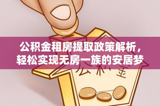 中和公积金租房提取政策解析，轻松实现无房一族的安居梦想