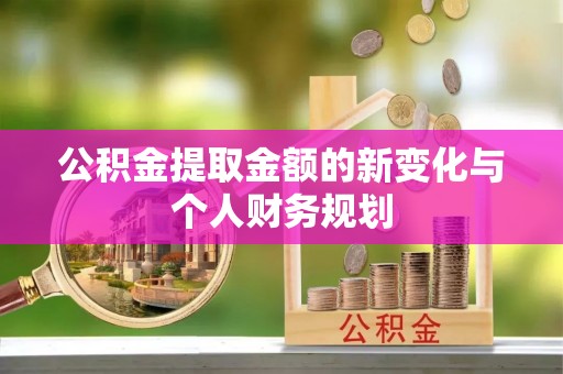 中和公积金提取金额的新变化与个人财务规划