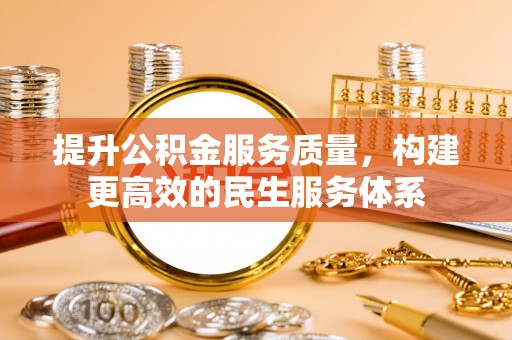 中和提升公积金服务质量，构建更高效的民生服务体系