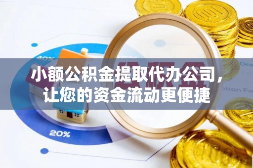 中和小额公积金提取代办公司，让您的资金流动更便捷