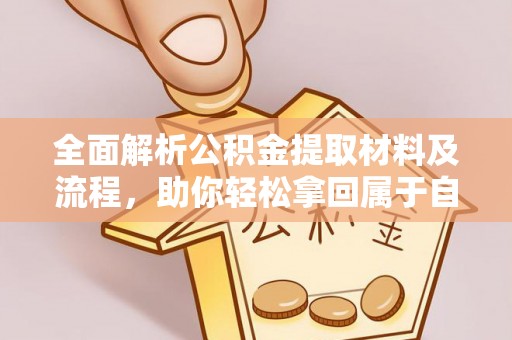 中和全面解析公积金提取材料及流程，助你轻松拿回属于自己的钱