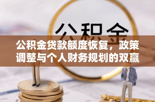 中和公积金贷款额度恢复，政策调整与个人财务规划的双赢之道