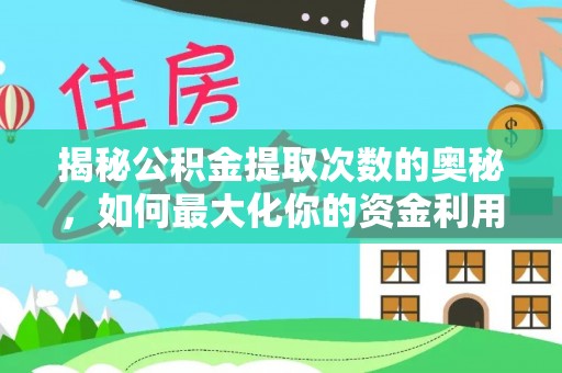中和揭秘公积金提取次数的奥秘，如何最大化你的资金利用？