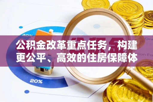 中和公积金改革重点任务，构建更公平、高效的住房保障体系