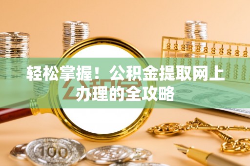中和轻松掌握！公积金提取网上办理的全攻略