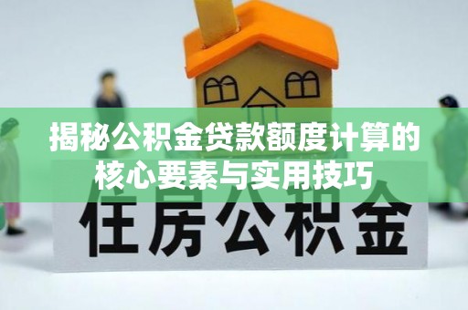 中和揭秘公积金贷款额度计算的核心要素与实用技巧