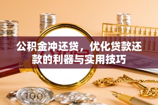 中和公积金冲还贷，优化贷款还款的利器与实用技巧