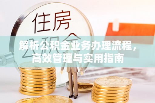 中和解析公积金业务办理流程，高效管理与实用指南