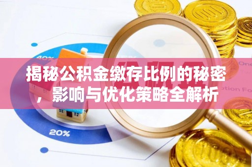 中和揭秘公积金缴存比例的秘密，影响与优化策略全解析