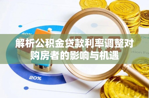 中和解析公积金贷款利率调整对购房者的影响与机遇