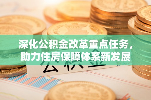 中和深化公积金改革重点任务，助力住房保障体系新发展