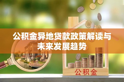 中和公积金异地贷款政策解读与未来发展趋势