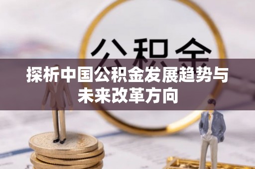 中和探析中国公积金发展趋势与未来改革方向