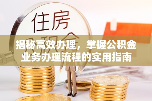 中和揭秘高效办理，掌握公积金业务办理流程的实用指南