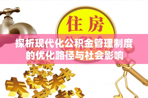 中和探析现代化公积金管理制度的优化路径与社会影响