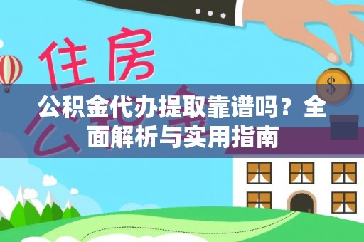 中和公积金代办提取靠谱吗？全面解析与实用指南