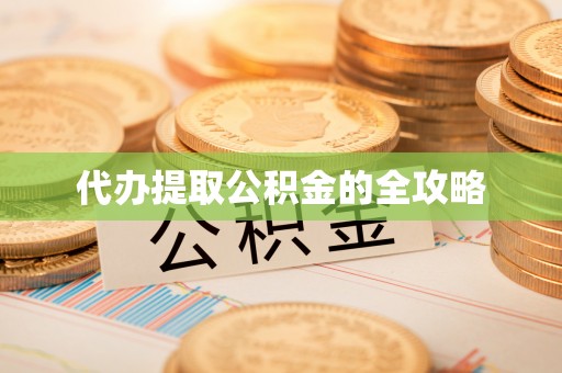 中和代办提取公积金的全攻略