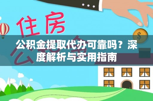 中和公积金提取代办可靠吗？深度解析与实用指南